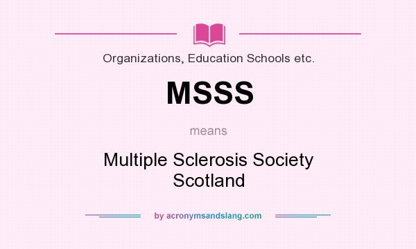 What does MSSS mean? It stands for Multiple Sclerosis Society Scotland