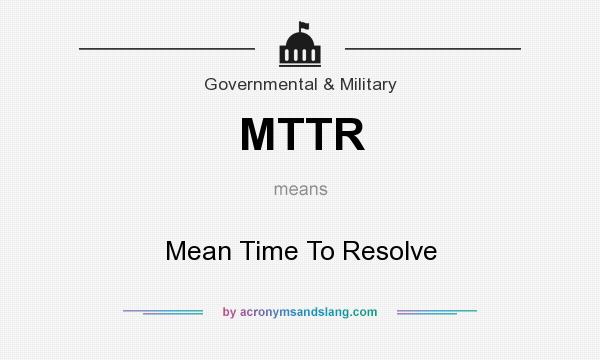 What does MTTR mean? It stands for Mean Time To Resolve