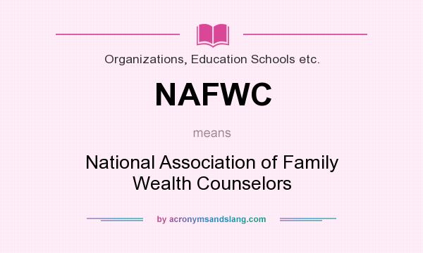 What does NAFWC mean? It stands for National Association of Family Wealth Counselors
