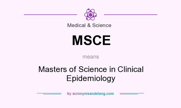 What does MSCE mean? It stands for Masters of Science in Clinical Epidemiology