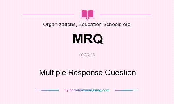What does MRQ mean? It stands for Multiple Response Question