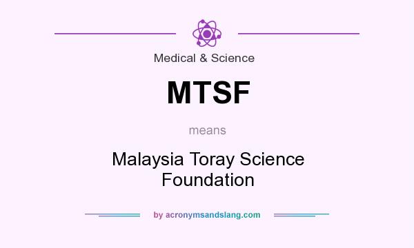 What does MTSF mean? It stands for Malaysia Toray Science Foundation