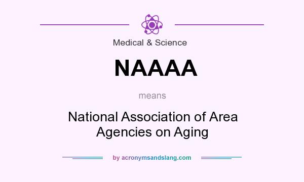 What does NAAAA mean? It stands for National Association of Area Agencies on Aging