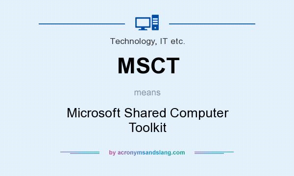 What does MSCT mean? It stands for Microsoft Shared Computer Toolkit