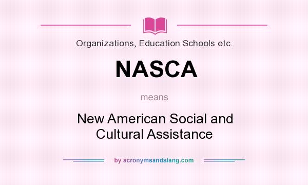 What does NASCA mean? It stands for New American Social and Cultural Assistance