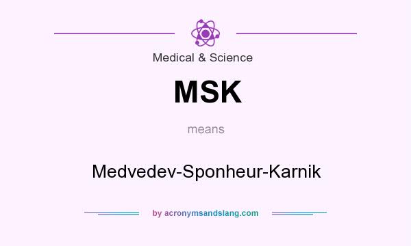 What does MSK mean? It stands for Medvedev-Sponheur-Karnik