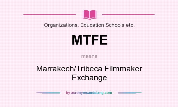 What does MTFE mean? It stands for Marrakech/Tribeca Filmmaker Exchange