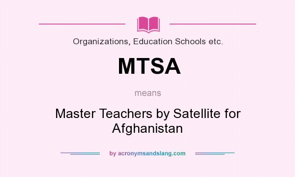 What does MTSA mean? It stands for Master Teachers by Satellite for Afghanistan