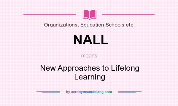 What does NALL mean? It stands for New Approaches to Lifelong Learning