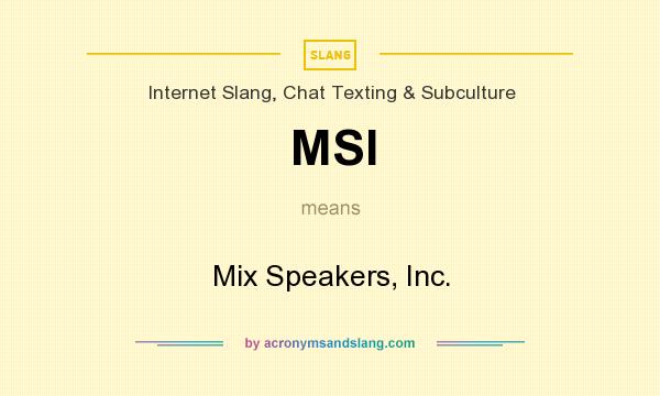 What does MSI mean? It stands for Mix Speakers, Inc.