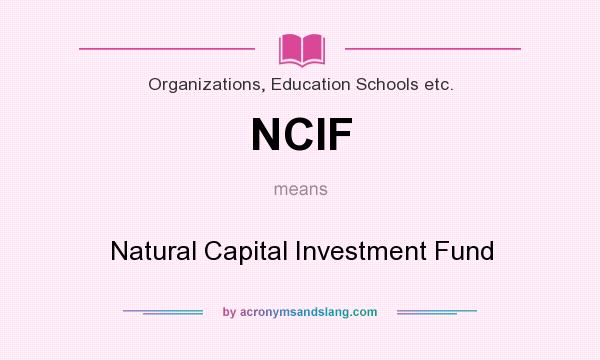 What does NCIF mean? It stands for Natural Capital Investment Fund