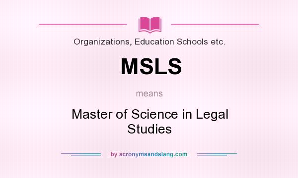 What does MSLS mean? It stands for Master of Science in Legal Studies
