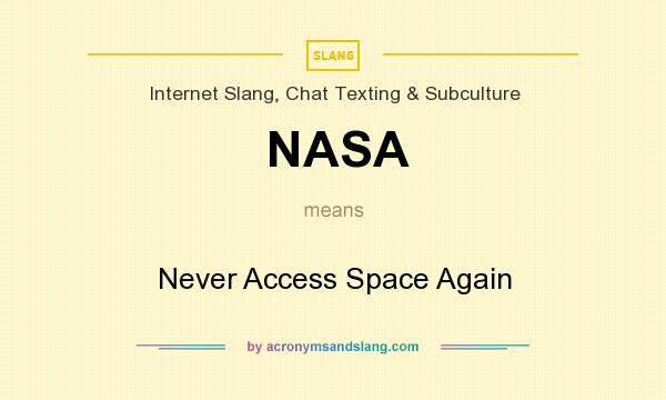 What does NASA mean? It stands for Never Access Space Again