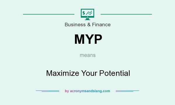 What does MYP mean? It stands for Maximize Your Potential