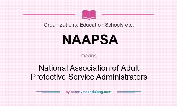 What does NAAPSA mean? It stands for National Association of Adult Protective Service Administrators