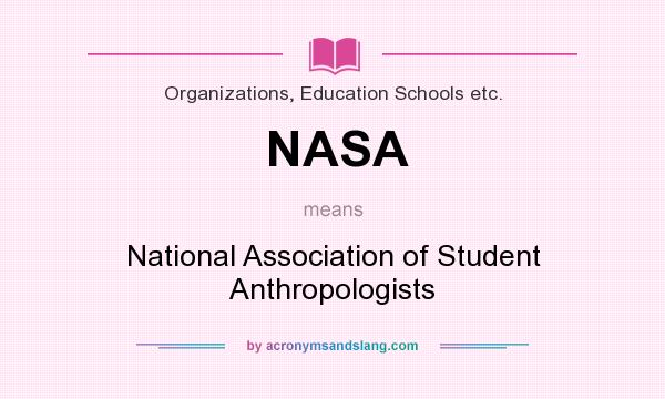 What does NASA mean? It stands for National Association of Student Anthropologists