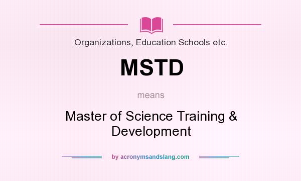 What does MSTD mean? It stands for Master of Science Training & Development