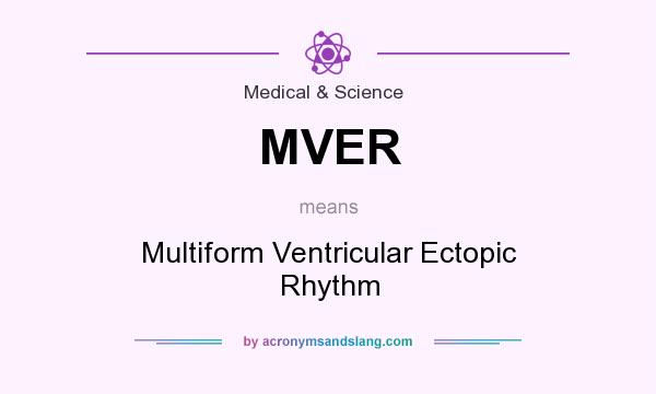 What does MVER mean? It stands for Multiform Ventricular Ectopic Rhythm
