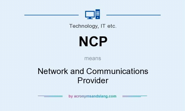 What does NCP mean? It stands for Network and Communications Provider