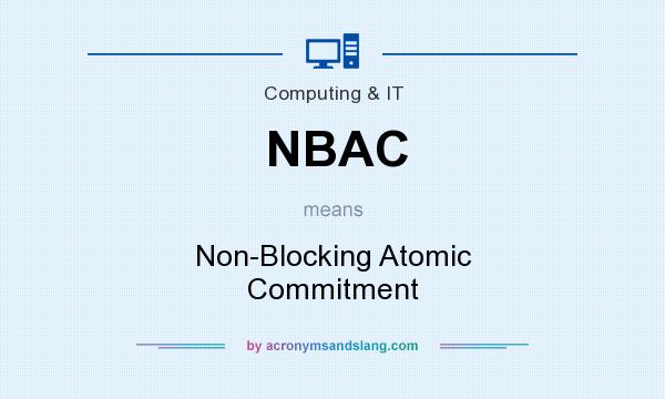 What does NBAC mean? It stands for Non-Blocking Atomic Commitment