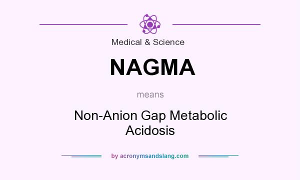 What does NAGMA mean? It stands for Non-Anion Gap Metabolic Acidosis