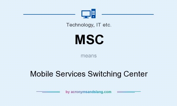 What does MSC mean? It stands for Mobile Services Switching Center