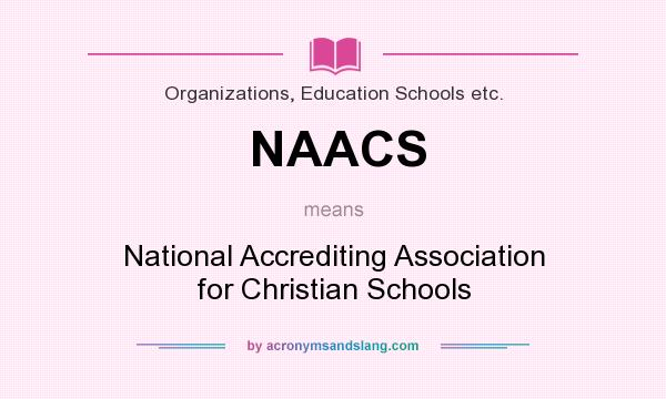 What does NAACS mean? It stands for National Accrediting Association for Christian Schools