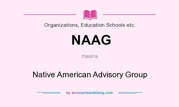 What does NAAG mean? It stands for Native American Advisory Group