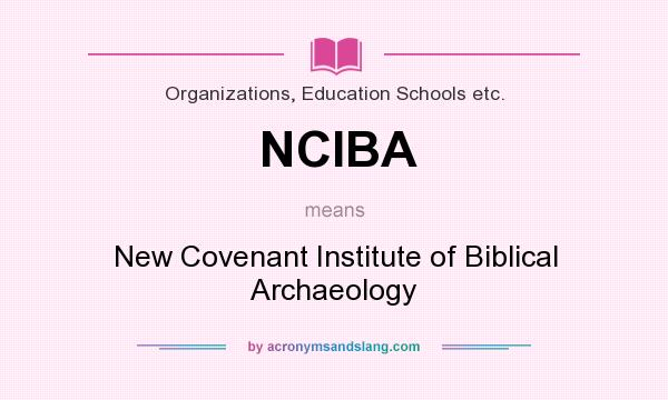 What does NCIBA mean? It stands for New Covenant Institute of Biblical Archaeology