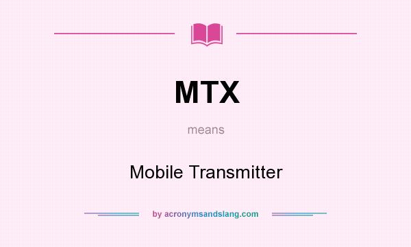 What does MTX mean? It stands for Mobile Transmitter