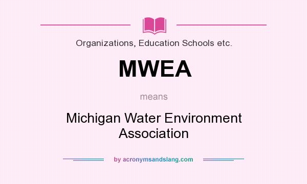 What does MWEA mean? It stands for Michigan Water Environment Association