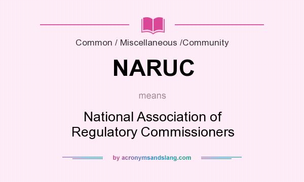 What does NARUC mean? It stands for National Association of Regulatory Commissioners