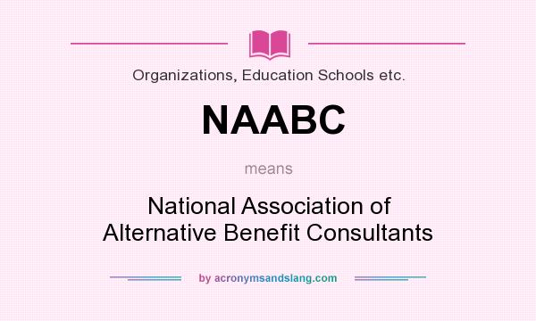 What does NAABC mean? It stands for National Association of Alternative Benefit Consultants