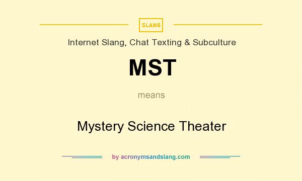 What does MST mean? It stands for Mystery Science Theater