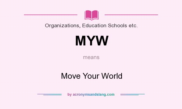 What does MYW mean? It stands for Move Your World