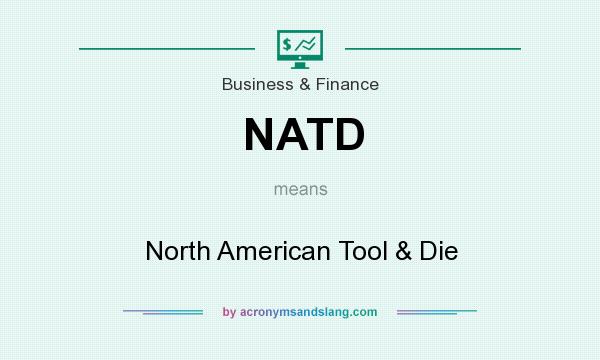 What does NATD mean? It stands for North American Tool & Die