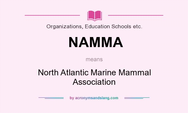 What does NAMMA mean? It stands for North Atlantic Marine Mammal Association