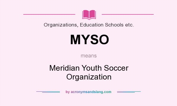 What does MYSO mean? It stands for Meridian Youth Soccer Organization