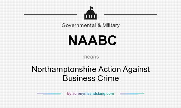 What does NAABC mean? It stands for Northamptonshire Action Against Business Crime