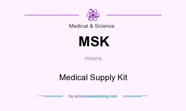 What does MSK mean? It stands for Medical Supply Kit