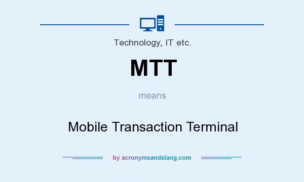 What does MTT mean? It stands for Mobile Transaction Terminal
