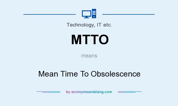 What does MTTO mean? It stands for Mean Time To Obsolescence