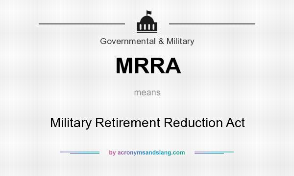 What does MRRA mean? It stands for Military Retirement Reduction Act