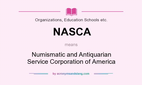 What does NASCA mean? It stands for Numismatic and Antiquarian Service Corporation of America