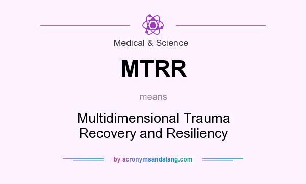 What does MTRR mean? It stands for Multidimensional Trauma Recovery and Resiliency