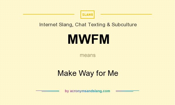 What does MWFM mean? It stands for Make Way for Me
