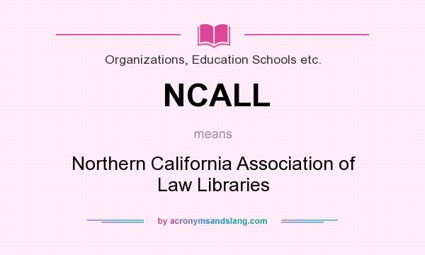 What does NCALL mean? It stands for Northern California Association of Law Libraries