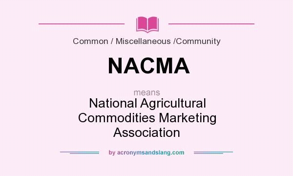 What does NACMA mean? It stands for National Agricultural Commodities Marketing Association