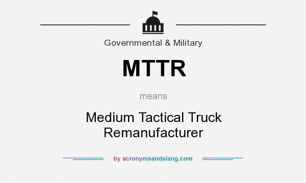 What does MTTR mean? It stands for Medium Tactical Truck Remanufacturer