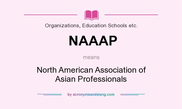 What does NAAAP mean? It stands for North American Association of Asian Professionals